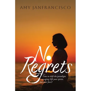 No Regrets: Time to shift the paradigm on aging (lift your spirits, not your face)!