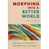 Morphing into a Better World: Musings on Encounters, Connections, and Hope