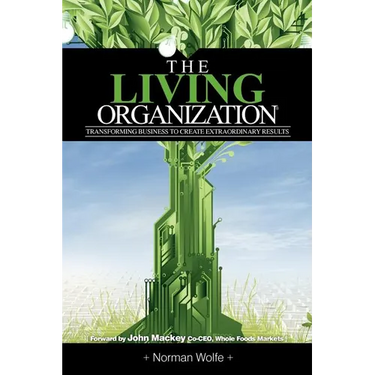 The Living Organization: Transforming Business to Create Extraordinary Results