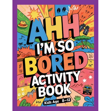 Ahh I'm so bored Activity Book Kids Age 8-12: Ultimate Collection of Variety Activities of Wilderness Adventure - Coloring Pages, Logic Puzzles, Mazes