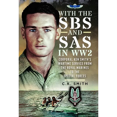 With the SBS and SAS in Ww2: Corporal Ken Smith's Wartime Service from the Royal Marines to the Special Forces