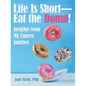 Life Is Short-Eat the Donut!: Insights from My Cancer Journey