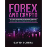Forex and Cryptocurrency: The Ultimate Guide to Trading Forex and Cryptos. How to Make Money Online By Trading Forex and Cryptos in 2020.
