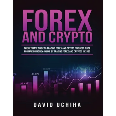 Forex and Cryptocurrency: The Ultimate Guide to Trading Forex and Cryptos. How to Make Money Online By Trading Forex and Cryptos in 2020.