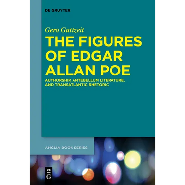The Figures of Edgar Allan Poe: Authorship, Antebellum Literature, and Transatlantic Rhetoric