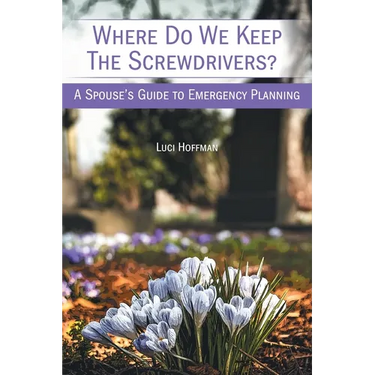 Where Do We Keep the Screwdrivers?: A Spouse's Guide to Emergency Planning