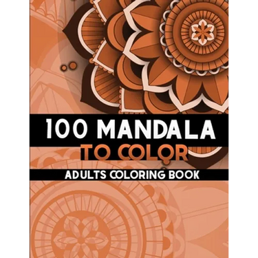 100 Mandala to color: Coloring Books for Adults and teens, Get Creative, Be Inspired, Have Fun