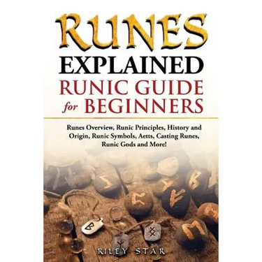 Runes Explained: Runes Overview, Runic Principles, History and Origin, Runic Symbols, Aetts, Casting Runes, Runic Gods and More! Runic