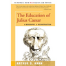 The Education of Julius Caesar: A Biography, a Reconstruction
