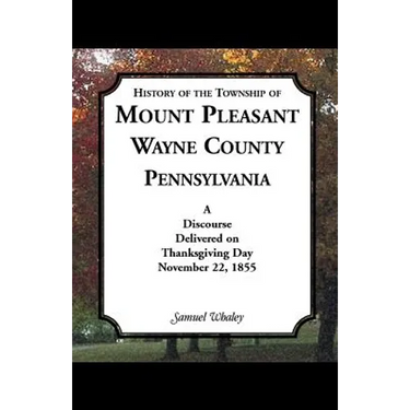 History of the Township of Mount Pleasant, Wayne County, Pennsylvania: A Discourse Delivered on Thanksgiving Day, November 22, 1855