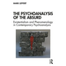 The Psychoanalysis of the Absurd: Existentialism and Phenomenology in Contemporary Psychoanalysis