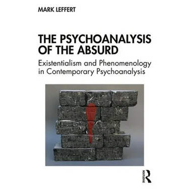 The Psychoanalysis of the Absurd: Existentialism and Phenomenology in Contemporary Psychoanalysis
