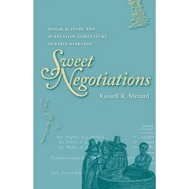 Sweet Negotiations: Sugar, Slavery, and Plantation Agriculture in Early Barbados