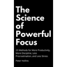 The Science of Powerful Focus: 23 Methods for More Productivity, More Discipline, Less Procrastination, and Less Stress