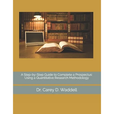 A Step-by-Step Guide to Complete a Prospectus: Using a Quantitative Research Methodology