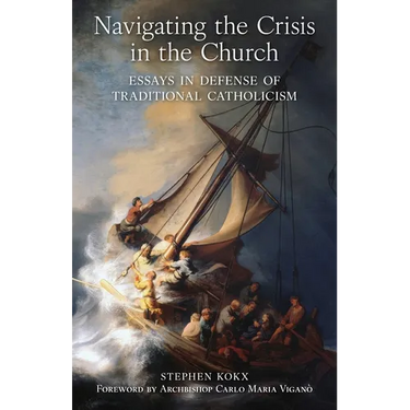 Navigating the Crisis in the Church: Essays in Defense of Traditional Catholicism