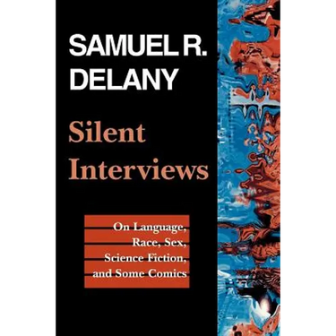 Silent Interviews: On Language, Race, Sex, Science Fiction, and Some Comics--A Collection of Written Interviews