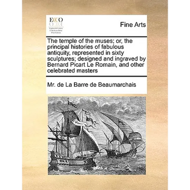 The Temple of the Muses; Or, the Principal Histories of Fabulous Antiquity, Represented in Sixty Sculptures; Designed and Ingraved by Bernard Picart L