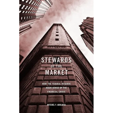 Stewards of the Market: How the Federal Reserve Made Sense of the Financial Crisis