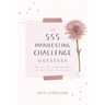The 555 Manifesting Challenge Workbook: Using the Life-Changing Magic of the Law of Attraction