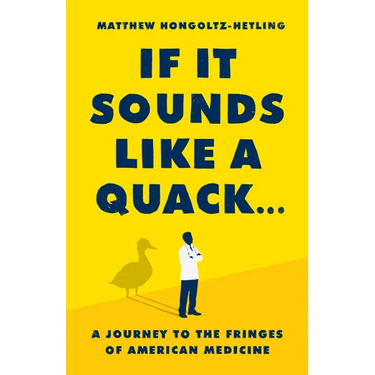 If It Sounds Like a Quack...: A Journey to the Fringes of American Medicine