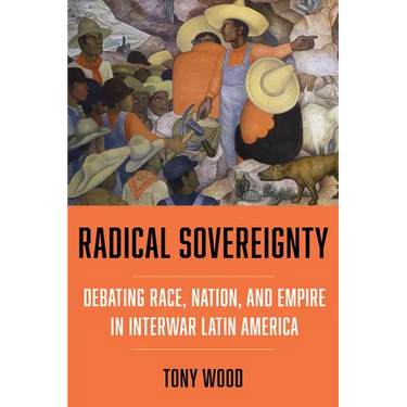 Radical Sovereignty: Debating Race, Nation, and Empire in Interwar Latin America