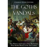 The Goths and Vandals: The History and Legacy of the Barbarians Who Sacked Rome in the 5th Century CE