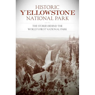 Historic Yellowstone National Park: The Stories Behind the World's First National Park