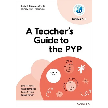 Oxford Resources for IB PYP a Teacher's Guide to the PYP (Grades 2-3)