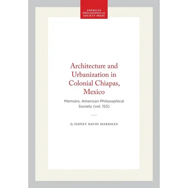 Architecture and Urbanization in Colonial Chiapas, Mexico: Memoirs, American Philosophical Society (Vol. 153)