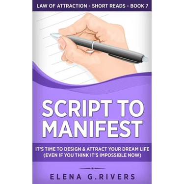 Script to Manifest: It's Time to Design & Attract Your Dream Life (Even if You Think it's Impossible Now)