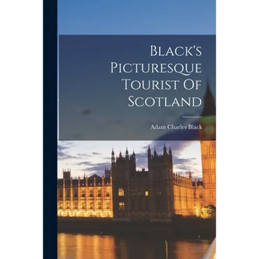 Black's Picturesque Tourist Of Scotland