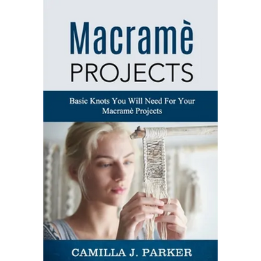 Macrame Projects: What Is Macrame? The Basics Of Macrame Outstanding DIY Macramé Projects.