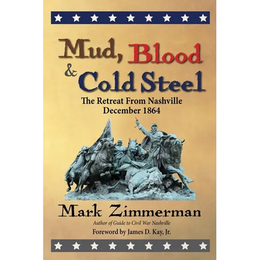 Mud, Blood and Cold Steel: The Retreat from Nashville, December 1864