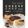 The Best Cheesecake Recipes - Book 1: Sweet with Slightly Tangy Goodness