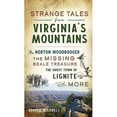 Strange Tales from Virginia's Mountains: The Norton Woodbooger, the Missing Beale Treasure, the Ghost Town of Lignite and More