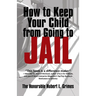 How to Keep Your Child from Going to Jail: Restoring Parental Authority and Developing Successful Youth