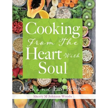 Cooking From The Heart With Soul: Quick and Easy Recipes