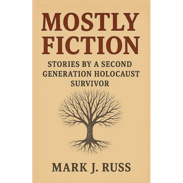 Mostly Fiction: Stories by a Second Generation Holocaust Survivor