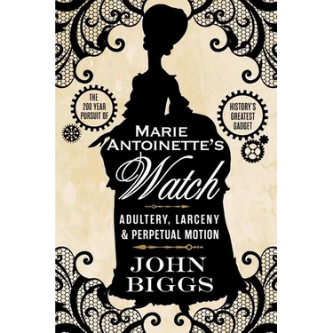 Marie Antoinette's Watch: Adultery, Larceny, & Perpetual Motion