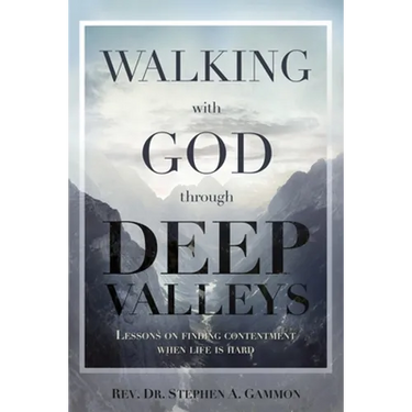 Walking with God through Deep Valleys: Lessons on Finding Contentment when Life is Hard