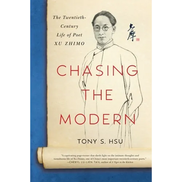 Chasing the Modern: The Twentieth-Century Life of Poet Xu Zhimo