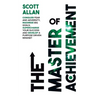 The Master of Achievement: Conquer Fear and Adversity, Maximize Big Goals, Supercharge Your Success and Develop a Purpose Driven Mindset