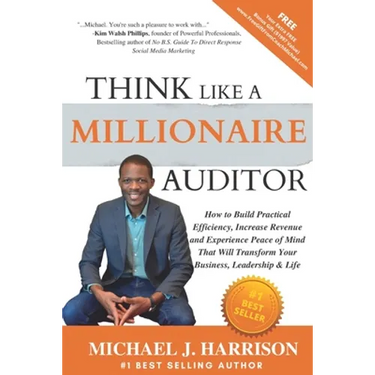 Think Like a Millionaire Auditor: How To Build Practical Efficiency, Increase Revenue and Experience Peace of Mind That Will Transform Your Business,