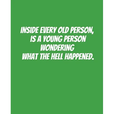 Inside Every Old Person Is A Young Person Wondering What the Hell Happened: Funny Gift for a 50 Year Old Man or Woman