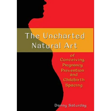 The Uncharted Natural Art of Conceiving, Pregnancy Prevention and Childbirth Spacing