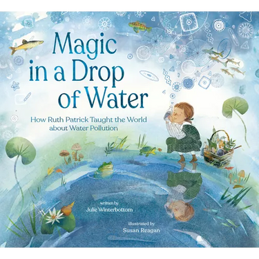 Magic in a Drop of Water: How Ruth Patrick Taught the World about Water Pollution