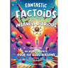 Fantastic Factoids for the Insanely Curious: A Collection of Strange, But True, and Often Unheard-Of Factoids That Will Blow Your Mind