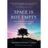 Space Is Not Empty: How Hidden Fields Are Shaping Your Life and Our World