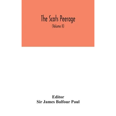 The Scots Peerage: Founded On Wood'S Ed. Of Sir Robert Douglas'S Peerage Of Scotland; Containing An Historical And Genealogical Account Of The Nobilit